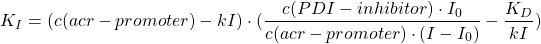 \begin{equation*}  K_I=(c(acr-promoter)-kI)\cdot (\frac{c(PDI-inhibitor)\cdot I_0}{c(acr-promoter)\cdot(I-I_0)}-\frac{K_D}{kI}) \end{equation*}