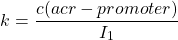 \begin{equation*}  k=\frac{c(acr-promoter)}{I_1} \end{equation*}